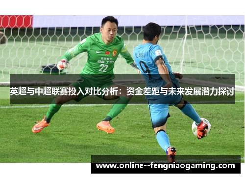 英超与中超联赛投入对比分析：资金差距与未来发展潜力探讨