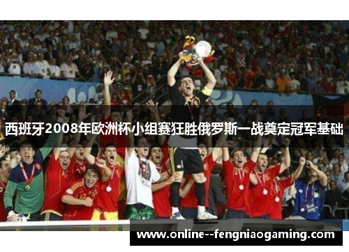 西班牙2008年欧洲杯小组赛狂胜俄罗斯一战奠定冠军基础