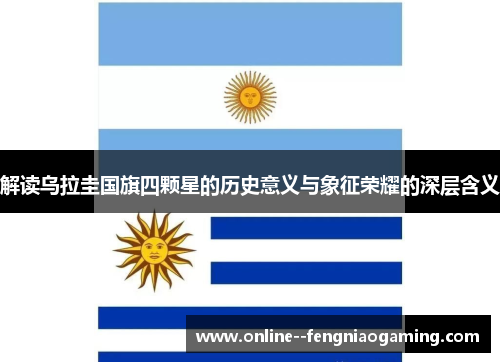 解读乌拉圭国旗四颗星的历史意义与象征荣耀的深层含义