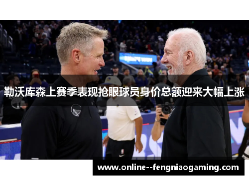 勒沃库森上赛季表现抢眼球员身价总额迎来大幅上涨 勒沃库森上赛季表现抢眼球员身价总额迎来大幅上涨