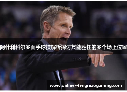 阿什利科尔多面手球技解析探讨其能胜任的多个场上位置